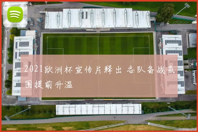 2021欧洲杯宣传片释出 各队备战氛围提前升温