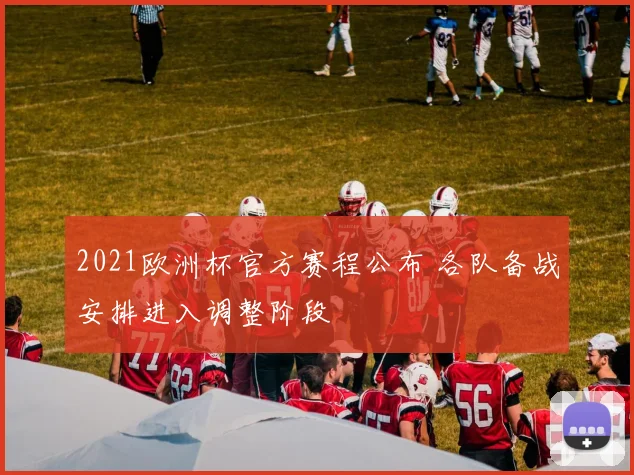 2021欧洲杯官方赛程公布 各队备战安排进入调整阶段