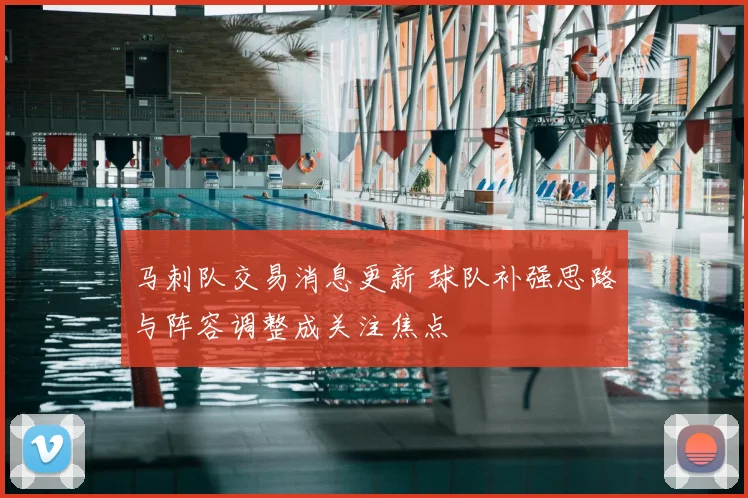 马刺队交易消息更新 球队补强思路与阵容调整成关注焦点