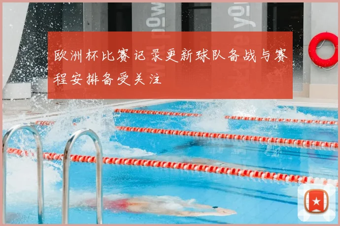 欧洲杯比赛记录更新球队备战与赛程安排备受关注
